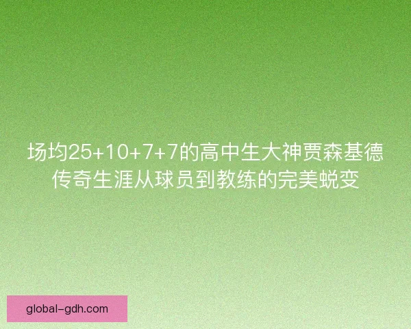 场均25+10+7+7的高中生大神贾森基德传奇生涯从球员到教练的完美蜕变